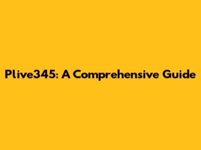 Plive345: A Comprehensive Guide