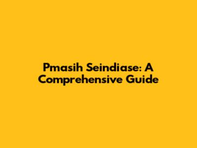 Pmasih Seindiase: A Comprehensive Guide