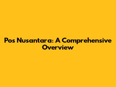 Pos Nusantara: A Comprehensive Overview