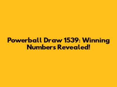 Powerball Draw 1539: Winning Numbers Revealed!
