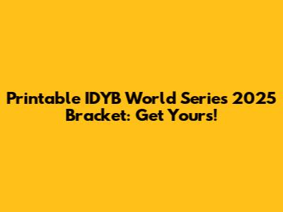 Printable IDYB World Series 2025 Bracket: Get Yours!