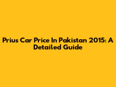 Prius Car Price In Pakistan 2015: A Detailed Guide
