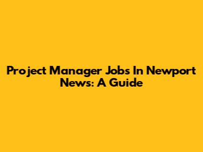 Project Manager Jobs In Newport News: A Guide