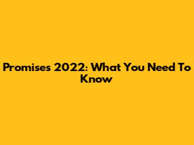 Promises 2022: What You Need To Know