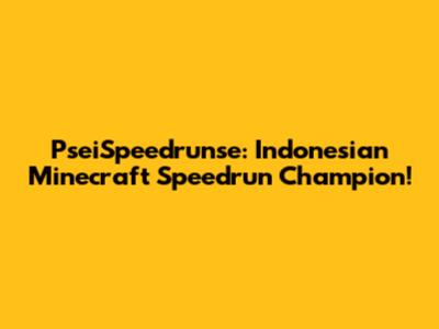 PseiSpeedrunse: Indonesian Minecraft Speedrun Champion!