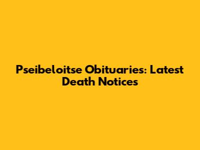 Pseibeloitse Obituaries: Latest Death Notices
