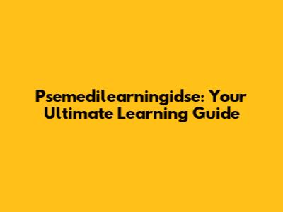 Psemedilearningidse: Your Ultimate Learning Guide