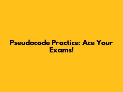 Pseudocode Practice: Ace Your Exams!