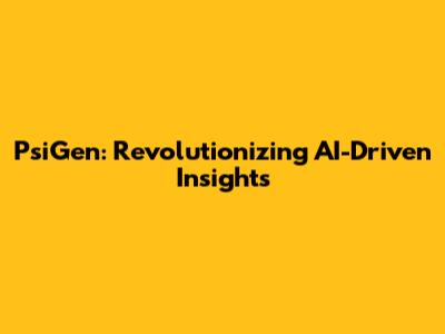 PsiGen: Revolutionizing AI-Driven Insights