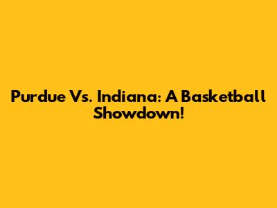 Purdue Vs. Indiana: A Basketball Showdown!