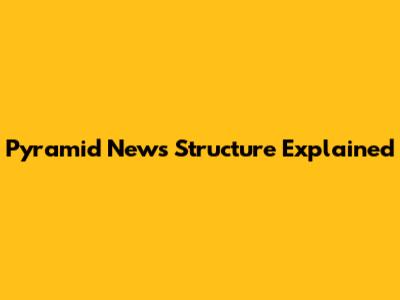 Pyramid News Structure Explained