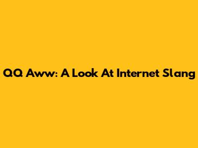 QQ Aww: A Look At Internet Slang
