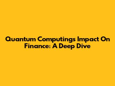 Quantum Computing's Impact On Finance: A Deep Dive