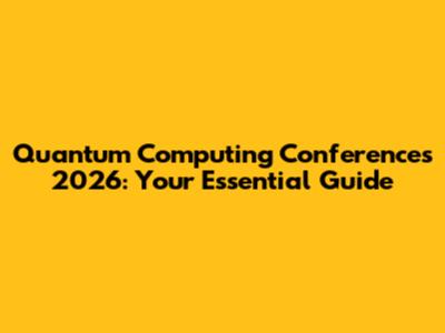 Quantum Computing Conferences 2026: Your Essential Guide
