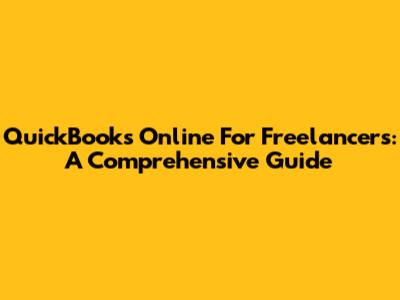 QuickBooks Online For Freelancers: A Comprehensive Guide