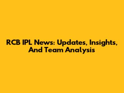 RCB IPL News: Updates, Insights, And Team Analysis