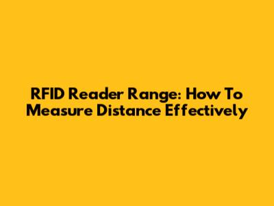 RFID Reader Range: How To Measure Distance Effectively