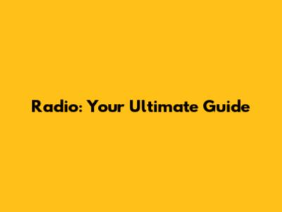 Radio: Your Ultimate Guide