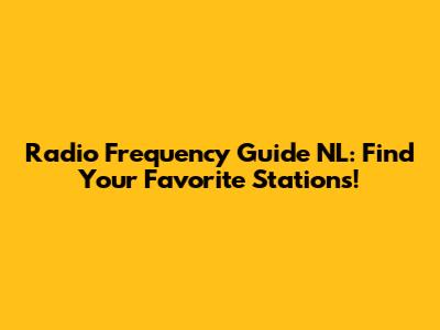 Radio Frequency Guide NL: Find Your Favorite Stations!