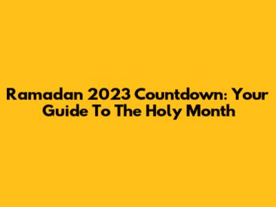 Ramadan 2023 Countdown: Your Guide To The Holy Month