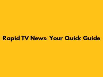 Rapid TV News: Your Quick Guide