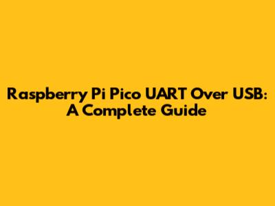 Raspberry Pi Pico UART Over USB: A Complete Guide