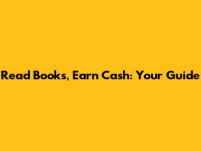 Read Books, Earn Cash: Your Guide