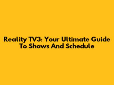 Reality TV3: Your Ultimate Guide To Shows And Schedule