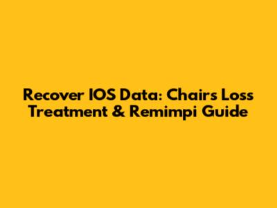 Recover IOS Data: Chairs Loss Treatment & Remimpi Guide