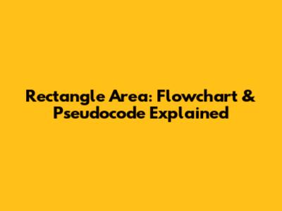 Rectangle Area: Flowchart & Pseudocode Explained
