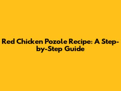 Red Chicken Pozole Recipe: A Step-by-Step Guide