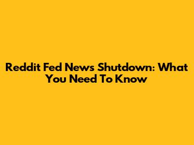 Reddit Fed News Shutdown: What You Need To Know