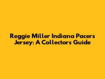 Reggie Miller Indiana Pacers Jersey: A Collector's Guide