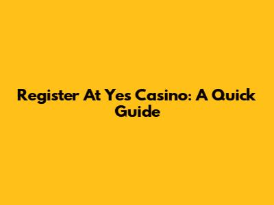 Register At Yes Casino: A Quick Guide