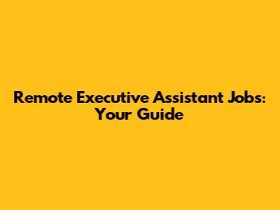Remote Executive Assistant Jobs: Your Guide