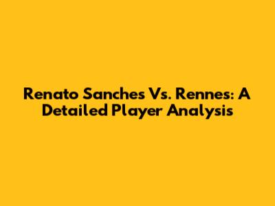 Renato Sanches Vs. Rennes: A Detailed Player Analysis