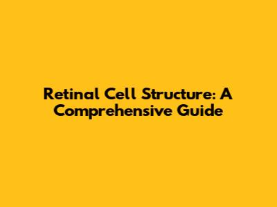 Retinal Cell Structure: A Comprehensive Guide