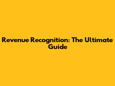 Revenue Recognition: The Ultimate Guide