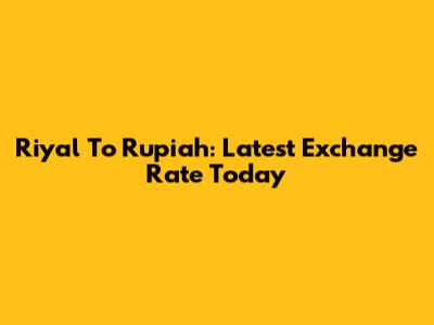 Riyal To Rupiah: Latest Exchange Rate Today