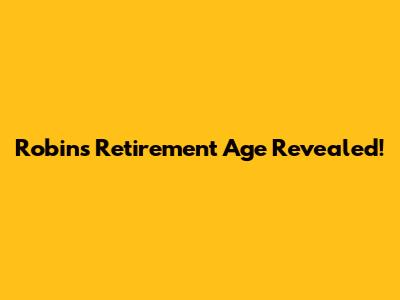 Robin's Retirement Age Revealed!