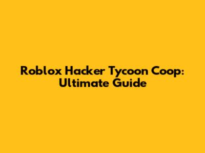 Roblox Hacker Tycoon Coop: Ultimate Guide