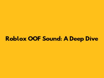 Roblox OOF Sound: A Deep Dive