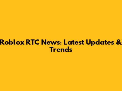 Roblox RTC News: Latest Updates & Trends