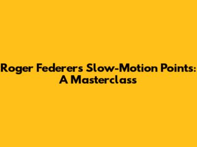 Roger Federer's Slow-Motion Points: A Masterclass