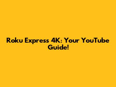 Roku Express 4K: Your YouTube Guide!