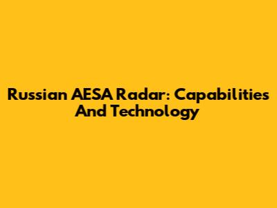 Russian AESA Radar: Capabilities And Technology