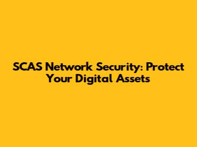 SCAS Network Security: Protect Your Digital Assets