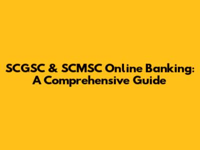 SCGSC & SCMSC Online Banking: A Comprehensive Guide