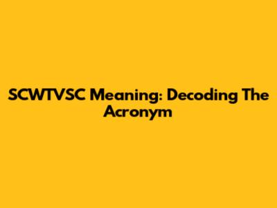 SCWTVSC Meaning: Decoding The Acronym