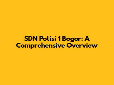 SDN Polisi 1 Bogor: A Comprehensive Overview